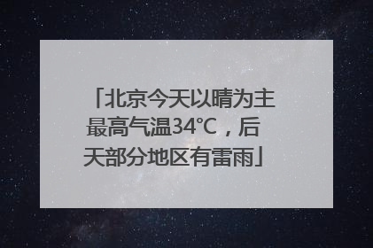 北京今天以晴为主最高气温34℃，后天部分地区有雷雨