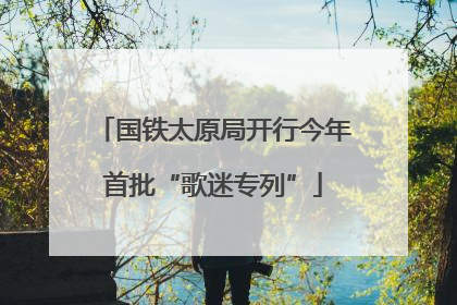 国铁太原局开行今年首批“歌迷专列”