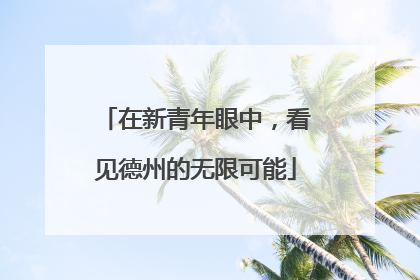 在新青年眼中，看见德州的无限可能
