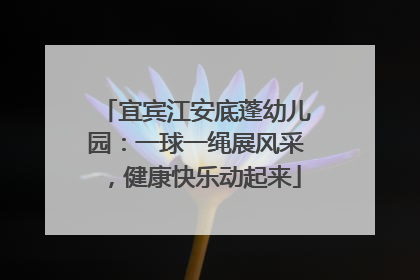 宜宾江安底蓬幼儿园：一球一绳展风采，健康快乐动起来