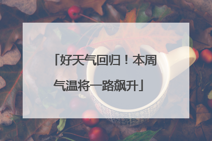 好天气回归！本周气温将一路飙升