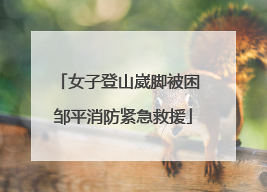 女子登山崴脚被困 邹平消防紧急救援