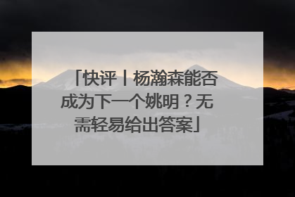 快评丨杨瀚森能否成为下一个姚明？无需轻易给出答案