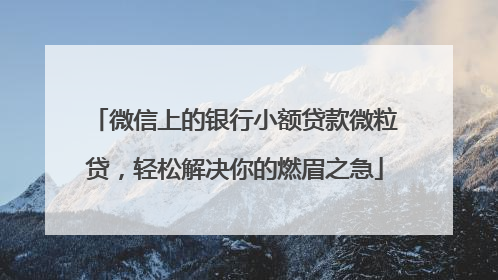 微信上的银行小额贷款微粒贷，轻松解决你的燃眉之急