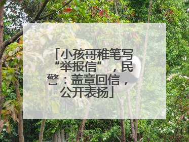 小孩哥稚笔写“举报信”，民警：盖章回信，公开表扬