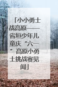 小小勇士战高原——省垣少年儿童庆“六一”高原小勇士挑战赛见闻