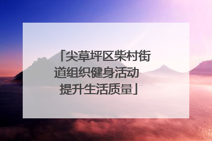 尖草坪区柴村街道组织健身活动 提升生活质量