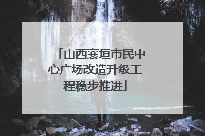 山西襄垣市民中心广场改造升级工程稳步推进