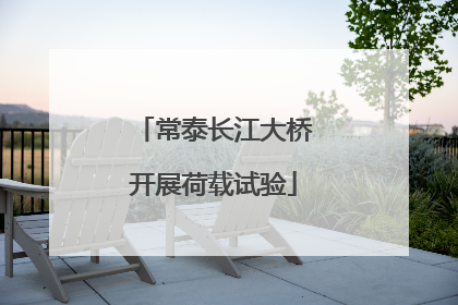 常泰长江大桥开展荷载试验