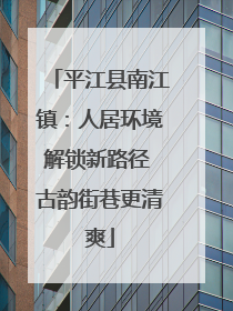 平江县南江镇：人居环境解锁新路径 古韵街巷更清爽