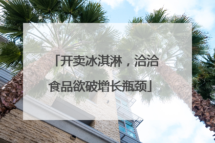 开卖冰淇淋，洽洽食品欲破增长瓶颈