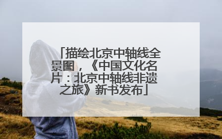 描绘北京中轴线全景图，《中国文化名片：北京中轴线非遗之旅》新书发布