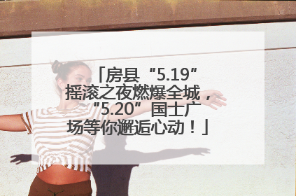 房县“5.19”摇滚之夜燃爆全城，“5.20”国士广场等你邂逅心动！