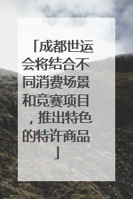 成都世运会将结合不同消费场景和竞赛项目，推出特色的特许商品