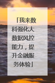我来数科强化大数据风控能力，提升金融服务体验