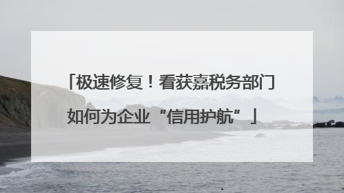 极速修复！看获嘉税务部门如何为企业“信用护航”