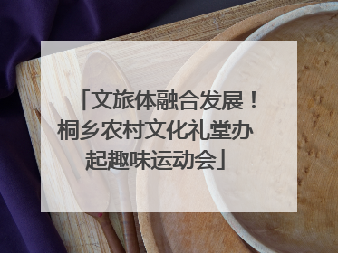 文旅体融合发展！桐乡农村文化礼堂办起趣味运动会