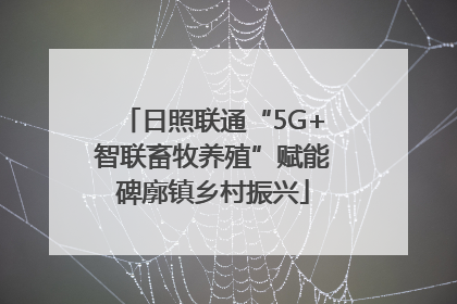 日照联通“5G+智联畜牧养殖”赋能碑廓镇乡村振兴