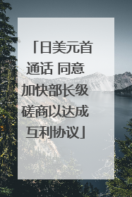 日美元首通话 同意加快部长级磋商以达成互利协议