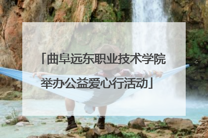 曲阜远东职业技术学院举办公益爱心行活动