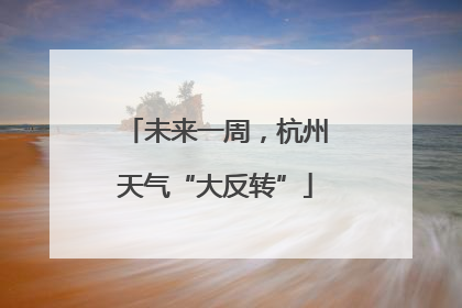未来一周，杭州天气“大反转”