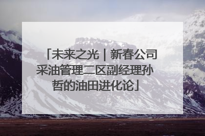 未来之光｜新春公司采油管理二区副经理孙哲的油田进化论