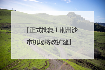 正式批复！荆州沙市机场将改扩建