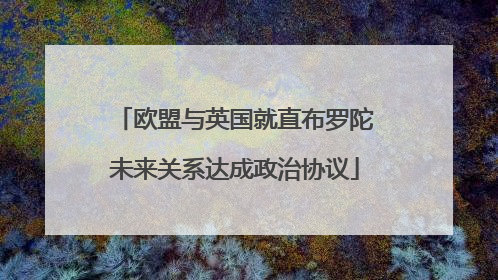 欧盟与英国就直布罗陀未来关系达成政治协议