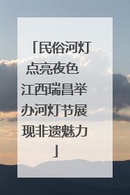 民俗河灯点亮夜色 江西瑞昌举办河灯节展现非遗魅力