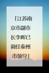 江苏南京市副市长李晖已调任泰州市领导