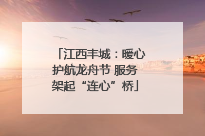 江西丰城：暖心护航龙舟节 服务架起“连心”桥