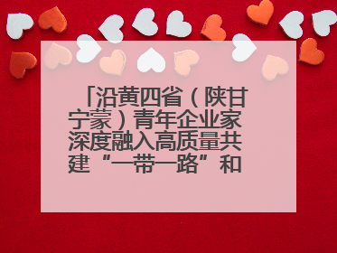 沿黄四省（陕甘宁蒙）青年企业家深度融入高质量共建“一带一路”和西部陆海新通道建设战略合作交流会在甘肃兰州召开