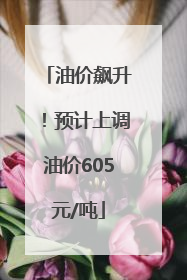 油价飙升！预计上调油价605元/吨