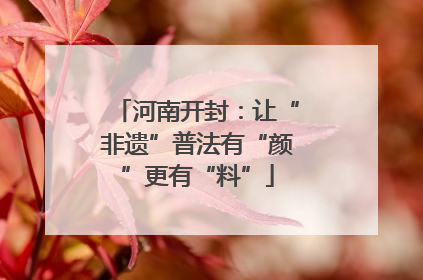河南开封：让“非遗”普法有“颜”更有“料”