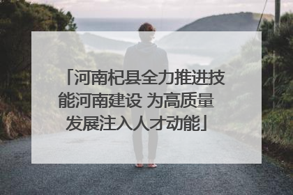 河南杞县全力推进技能河南建设 为高质量发展注入人才动能