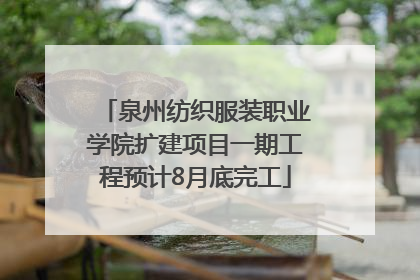 泉州纺织服装职业学院扩建项目一期工程预计8月底完工