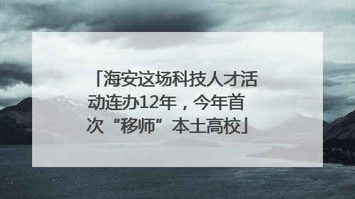 海安这场科技人才活动连办12年，今年首次“移师”本土高校