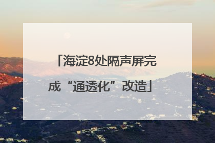 海淀8处隔声屏完成“通透化”改造