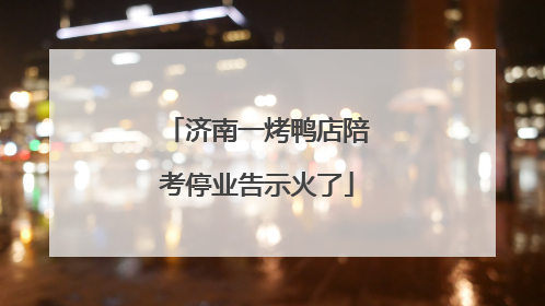 济南一烤鸭店陪考停业告示火了