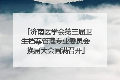 济南医学会第三届卫生档案管理专业委员会换届大会圆满召开