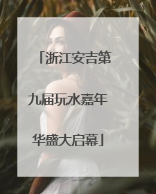 浙江安吉第九届玩水嘉年华盛大启幕