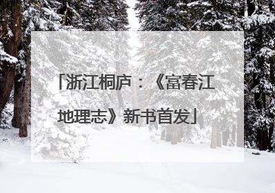 浙江桐庐：《富春江地理志》新书首发