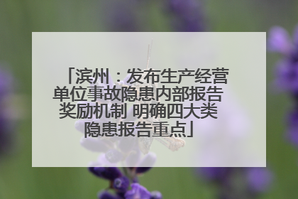 滨州：发布生产经营单位事故隐患内部报告奖励机制 明确四大类隐患报告重点