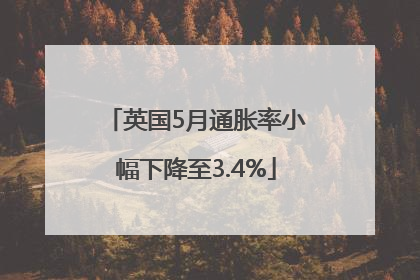 英国5月通胀率小幅下降至3.4%