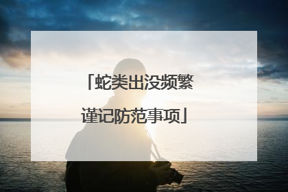 蛇类出没频繁 谨记防范事项