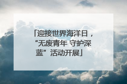 迎接世界海洋日，“无废青年 守护深蓝”活动开展