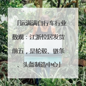 运满满自行车行业数观：江浙位居发货前五，是轮毂、链条、头盔制造中心
