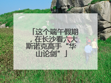 这个端午假期，在长沙看六大斯诺克高手“华山论剑”