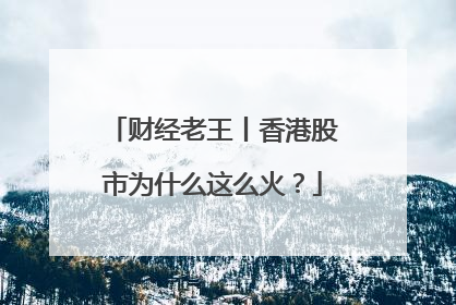 财经老王丨香港股市为什么这么火？