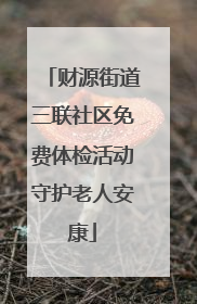 财源街道三联社区免费体检活动守护老人安康